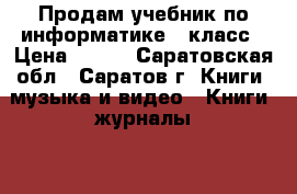 Продам учебник по информатике 7 класс › Цена ­ 500 - Саратовская обл., Саратов г. Книги, музыка и видео » Книги, журналы   . Саратовская обл.,Саратов г.